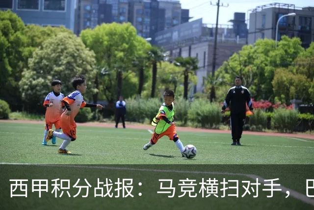 西甲积分战报：马竞横扫对手，巴萨狂胜7-2，塞维利亚险胜